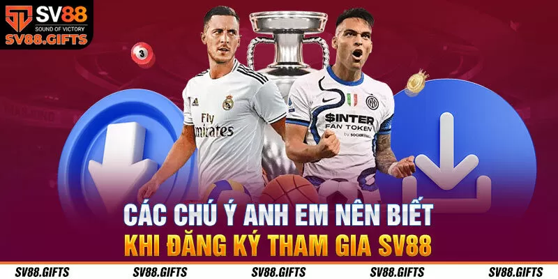 C&aacute;c ch&uacute; &yacute; anh em n&ecirc;n biết khi đăng k&yacute; tham gia SV88