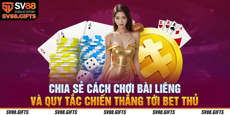 Chia sẻ c&aacute;ch chơi b&agrave;i Li&ecirc;ng v&agrave; quy tắc chiến thắng tới bet thủ