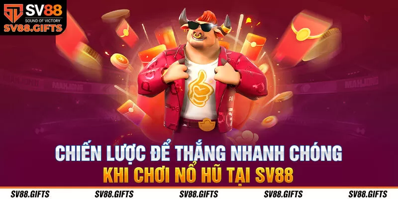 Chiến lược để thắng nhanh ch&oacute;ng khi chơi nổ hũ tại SV88
