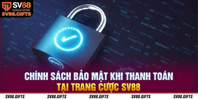 Ch&iacute;nh s&aacute;ch bảo mật khi thanh to&aacute;n tại trang cược SV88