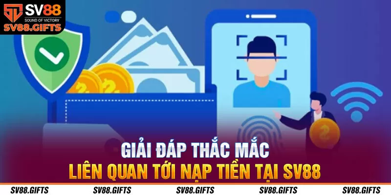 Giải đ&aacute;p thắc mắc li&ecirc;n quan tới nạp tiền tại SV88