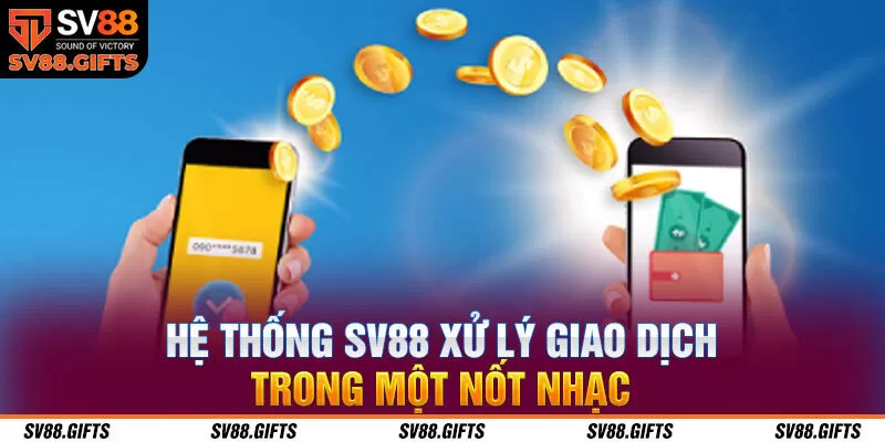 Hệ thống SV88 xử l&yacute; giao dịch trong một nốt nhạc