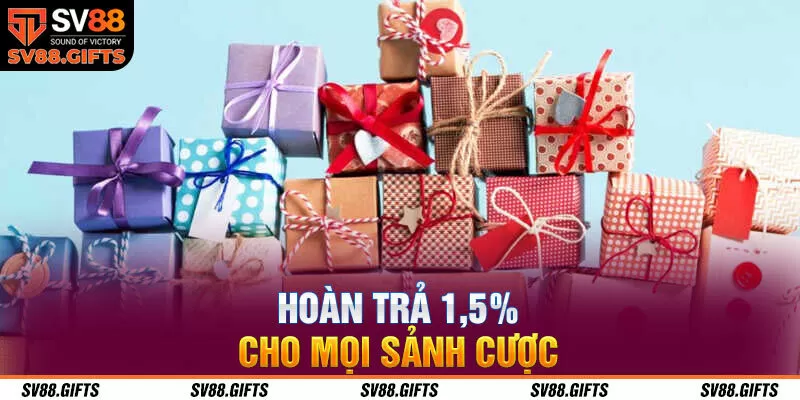 Ho&agrave;n trả 1,5% cho mọi sảnh cược