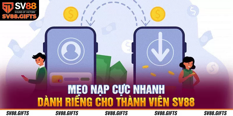 Mẹo nạp cực nhanh, d&agrave;nh ri&ecirc;ng cho th&agrave;nh vi&ecirc;n SV88&nbsp;