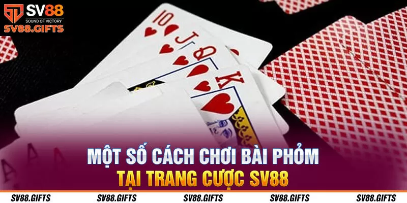 Một số c&aacute;ch chơi b&agrave;i phỏm tại trang cược SV88