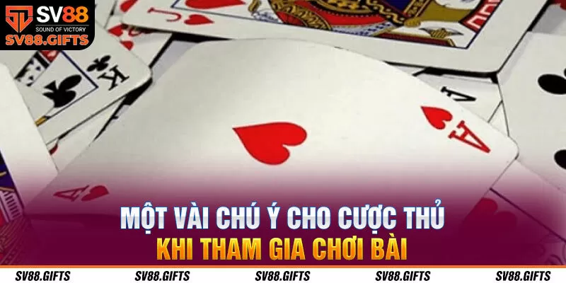 Một v&agrave;i ch&uacute; &yacute; cho cược thủ khi tham gia chơi b&agrave;i