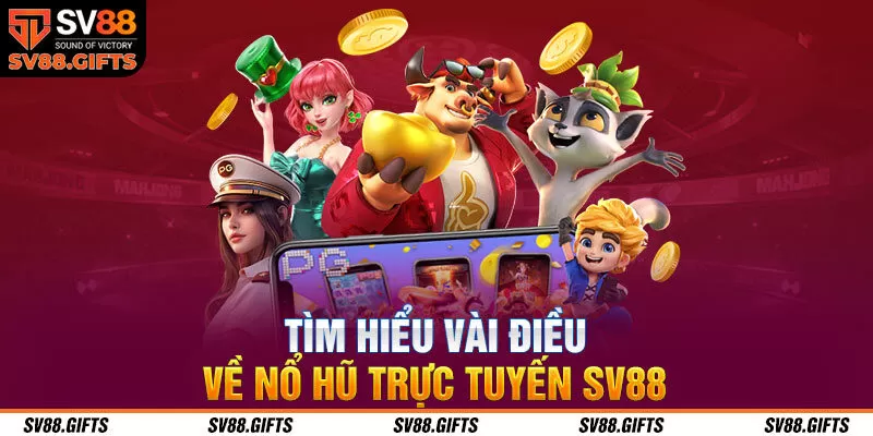 T&igrave;m hiểu v&agrave;i điều về nổ hũ trực tuyến SV88