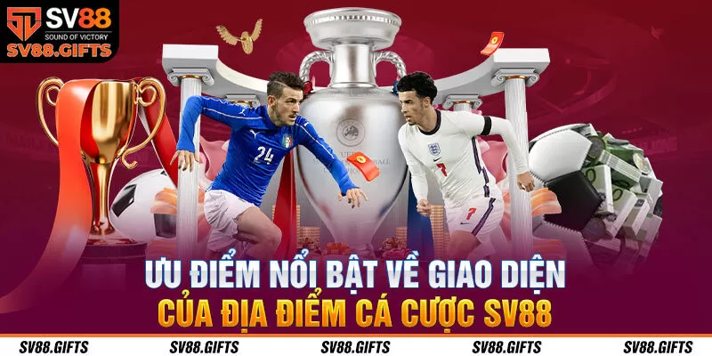 Ưu điểm nổi bật về giao diện của địa điểm c&aacute; cược SV88